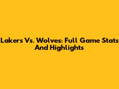 Lakers Vs. Wolves: Full Game Stats And Highlights