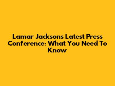Lamar Jackson's Latest Press Conference: What You Need To Know