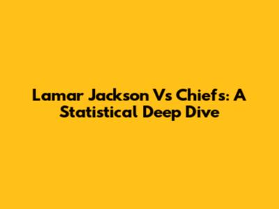 Lamar Jackson Vs Chiefs: A Statistical Deep Dive