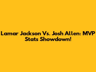 Lamar Jackson Vs. Josh Allen: MVP Stats Showdown!