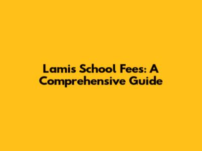 Lamis School Fees: A Comprehensive Guide