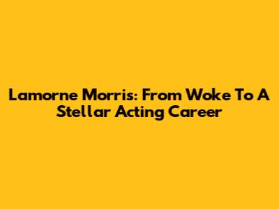 Lamorne Morris: From 'Woke' To A Stellar Acting Career