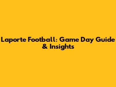 Laporte Football: Game Day Guide & Insights