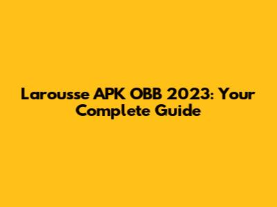 Larousse APK OBB 2023: Your Complete Guide