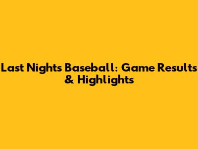 Last Night's Baseball: Game Results & Highlights
