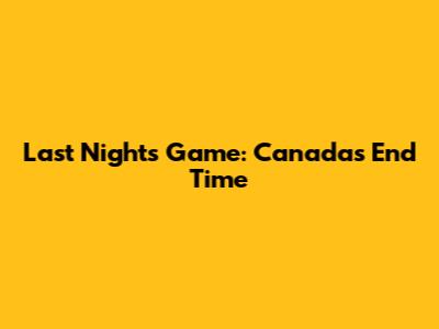 Last Night's Game: Canada's End Time