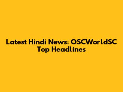 Latest Hindi News: OSCWorldSC Top Headlines