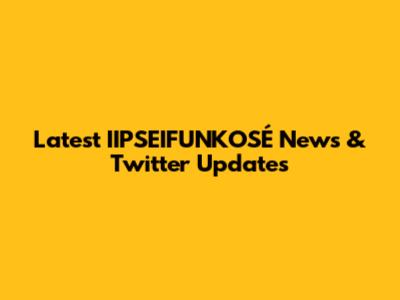Latest IIPSEIFUNKOSÉ News & Twitter Updates