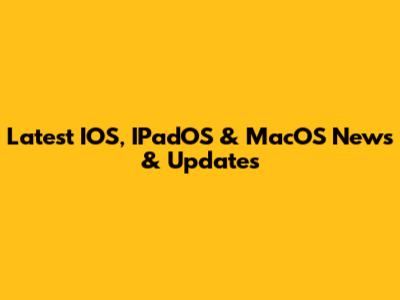 Latest IOS, IPadOS & MacOS News & Updates