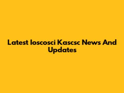 Latest Ioscosci Kascsc News And Updates