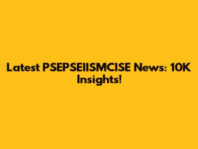 Latest PSEPSEIISMCISE News: 10K Insights!