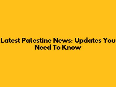 Latest Palestine News: Updates You Need To Know