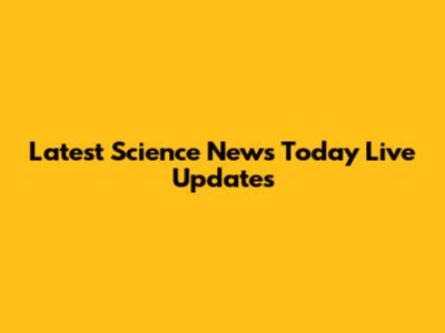 Latest Science News Today Live Updates