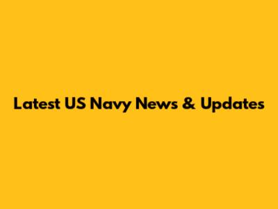 Latest US Navy News & Updates