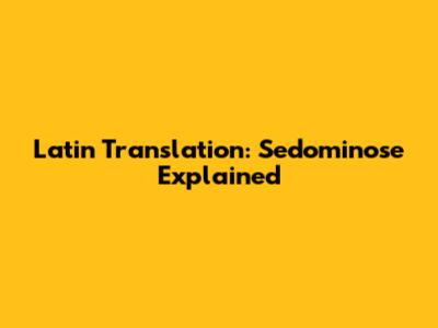 Latin Translation: Sedominose Explained