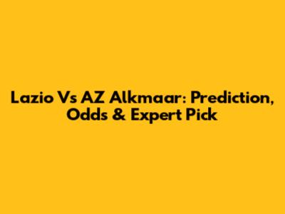 Lazio Vs AZ Alkmaar: Prediction, Odds & Expert Pick