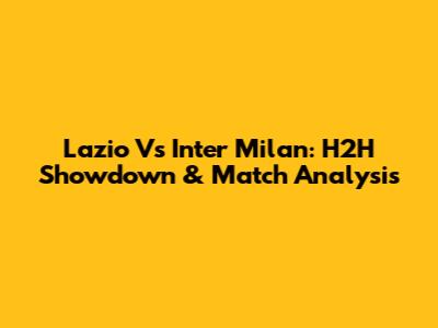 Lazio Vs Inter Milan: H2H Showdown & Match Analysis