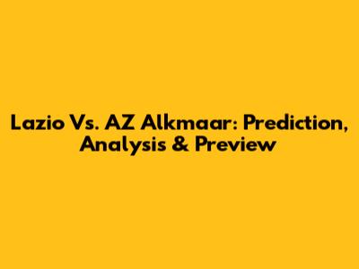 Lazio Vs. AZ Alkmaar: Prediction, Analysis & Preview
