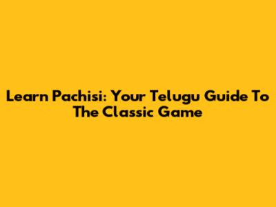 Learn Pachisi: Your Telugu Guide To The Classic Game
