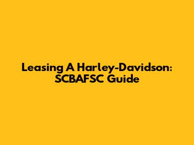 Leasing A Harley-Davidson: SCBAFSC Guide