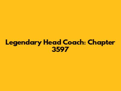 Legendary Head Coach: Chapter 3597