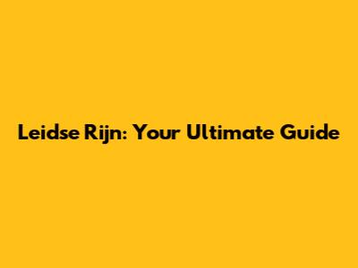 Leidse Rijn: Your Ultimate Guide
