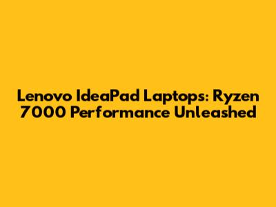 Lenovo IdeaPad Laptops: Ryzen 7000 Performance Unleashed