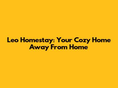Leo Homestay: Your Cozy Home Away From Home