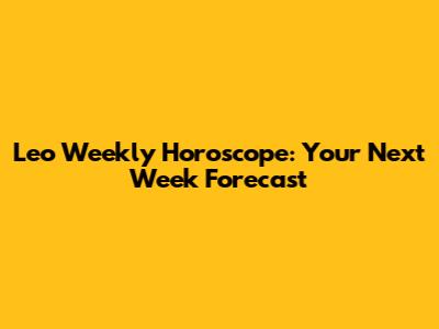 Leo Weekly Horoscope: Your Next Week Forecast
