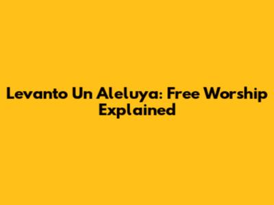 Levanto Un Aleluya: Free Worship Explained