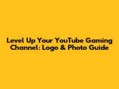 Level Up Your YouTube Gaming Channel: Logo & Photo Guide