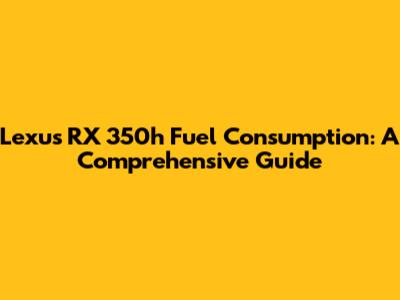 Lexus RX 350h Fuel Consumption: A Comprehensive Guide