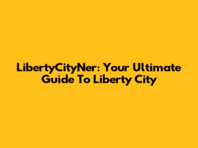 LibertyCityNer: Your Ultimate Guide To Liberty City