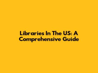 Libraries In The US: A Comprehensive Guide