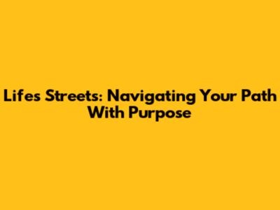 Life's Streets: Navigating Your Path With Purpose