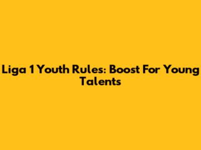 Liga 1 Youth Rules: Boost For Young Talents