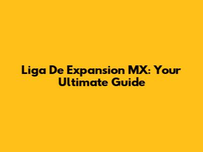 Liga De Expansion MX: Your Ultimate Guide
