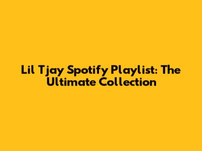 Lil Tjay Spotify Playlist: The Ultimate Collection