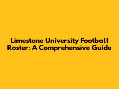 Limestone University Football Roster: A Comprehensive Guide