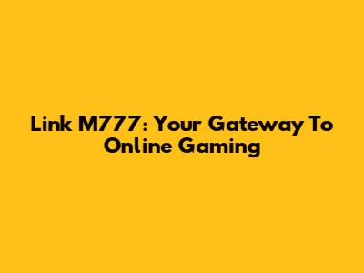 Link M777: Your Gateway To Online Gaming