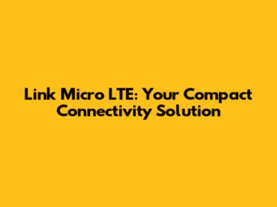 Link Micro LTE: Your Compact Connectivity Solution