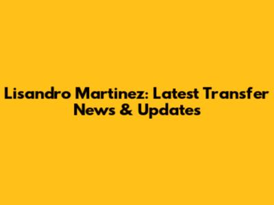 Lisandro Martinez: Latest Transfer News & Updates