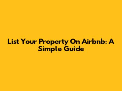 List Your Property On Airbnb: A Simple Guide