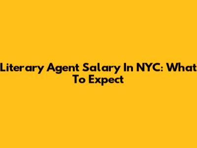 Literary Agent Salary In NYC: What To Expect