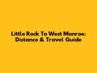 Little Rock To West Monroe: Distance & Travel Guide