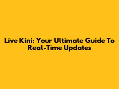 Live Kini: Your Ultimate Guide To Real-Time Updates