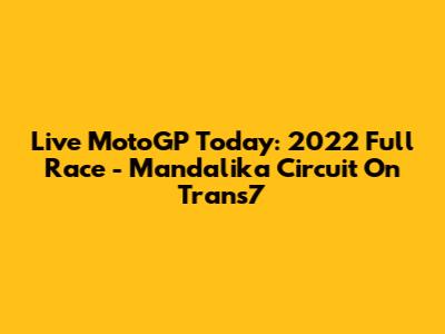 Live MotoGP Today: 2022 Full Race - Mandalika Circuit On Trans7