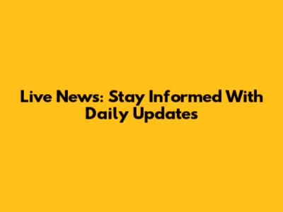Live News: Stay Informed With Daily Updates