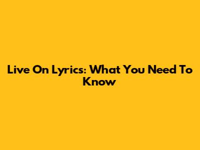 Live On Lyrics: What You Need To Know