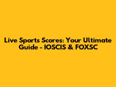 Live Sports Scores: Your Ultimate Guide - IOSCIS & FOXSC